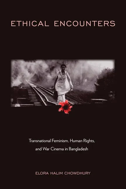 Ethical Encounters: Transnational Feminism, Human Rights, and War Cinema in Bangladesh - Paperback
