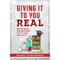 Giving It To You Real: What You Need to Know about College that Your Advisor Doesn't Tell You - Paperback