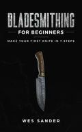 Bladesmithing for Beginners: Make Your First Knife in 7 Steps - Paperback