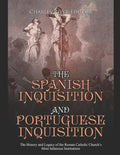 The Spanish Inquisition and Portuguese Inquisition: The History and Legacy of the Roman Catholic Church's Most Infamous Institutions - Paperback