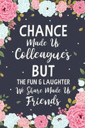 Chance Made us Colleagues But The Fun & Laughter We Share Made us Friends: Floral Friendship Gifts For Women - Chance Made us Colleagues Gifts - Birth - Paperback