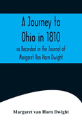 A Journey to Ohio in 1810, as Recorded in the Journal of Margaret Van Horn Dwight - Paperback