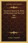 Governor Thomas H. Hicks of Maryland and the Civil War (1901) - Paperback