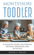 Montessori Toddler: A Complete Guide for Parents: Method, Discipline and Activities - Paperback