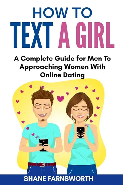 How to Text a Girl: A Complete Guide for Men To Approaching Women With Online Dating - Paperback