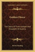 Golden Fleece: The Story Of Franz Joseph And Elisabeth Of Austria - Paperback