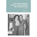 The Little Yiddish I Know I Learned From My Grandmother: A Memoir - Paperback