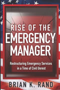 Rise of the Emergency Manager: Restructuring Emergency Services During a Time of Civil Unrest - Paperback