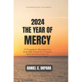 2024: THE YEAR OF MERCY: 17 Prophetic Revelations And 300 Powerful Prayers And Declarations to Command the Year - Paperback