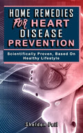 Home Remedies for Heart Disease Prevention: Scientifically Proven Based on Healthy LifeStyles. - Paperback