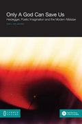 Only a God Can Save Us: Heidegger, Poetic Imagination and the Modern Malaise - Paperback