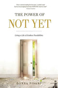 The Power of Not Yet: Living a Life of Endless Possibilities - Paperback