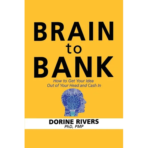 Brain to Bank: How to Get Your Idea Out of Your Head and Cash In - Paperback