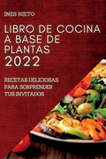 Libro de Cocina a Base de Plantas 2022: Recetas Deliciosas Para Sorprender Tus Invitados - Paperback