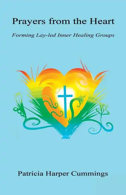Prayers from the Heart - Forming Lay-Led Inner Healing Groups - Paperback