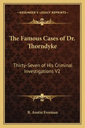 The Famous Cases of Dr. Thorndyke: Thirty-Seven of His Criminal Investigations V2 - Paperback