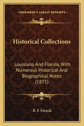 Historical Collections: Louisiana and Florida, with Numerous Historical and Biographical Notes (1875) - Paperback