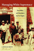 Managing White Supremacy: Race, Politics, and Citizenship in Jim Crow Virginia - Paperback