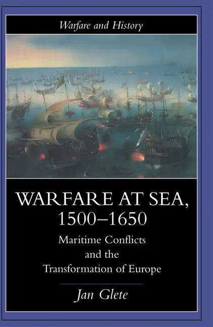 Warfare at Sea, 1500-1650: Maritime Conflicts and the Transformation of Europe - Paperback