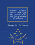 Famous American Indians. Red Eagle and the Wars with the Creek Indians of Alabama. - War College Series - Paperback
