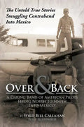 Over and Back: A Daring Band of American Pilots Flying North to South Into Mexico!: The Untold True Stories Smuggling Contraband Into Mexico - Paperback