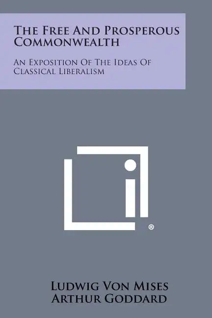 The Free and Prosperous Commonwealth: An Exposition of the Ideas of Classical Liberalism - Paperback
