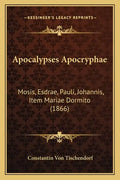 Apocalypses Apocryphae: Mosis, Esdrae, Pauli, Johannis, Item Mariae Dormito (1866) - Paperback