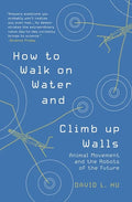 How to Walk on Water and Climb Up Walls: Animal Movement and the Robots of the Future - Paperback