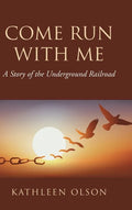 Come Run with Me: A Story of the Underground Railroad - Hardcover
