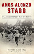 Amos Alonzo Stagg: College Football's Man in Motion - Hardcover