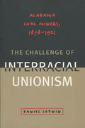 The Challenge of Interracial Unionism: Alabama Coal Miners, 1878-1921 - Paperback