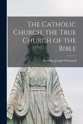 The Catholic Church, the True Church of the Bible - Paperback