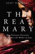 Real Mary: Why Protestant Christians Can Embrace the Mother of Jesus - Paperback