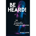 Be Heard! The Definitive Guide to Podcasting - Paperback
