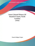Some Colonial History Of Beaufort County, North Carolina (1916) - Paperback