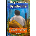 Dry Drunk Syndrome: The Attitudes and Actions That Poison Our Life - Paperback