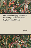 The Rules of Rugby Football as Framed by The International Rugby Football Board - Paperback