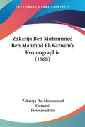 Zakarija Ben Muhammed Ben Mahmud El-Kazwini's Kosmographie (1868) - Paperback