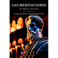 Las MEDITACIONES: Una Nueva Perspectiva - Serenidad Estoica Para Una Vida Consciente - Paperback