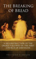 The Breaking of Bread: A Reconstruction of the Order Followed by the First Church of Jerusalem - Paperback