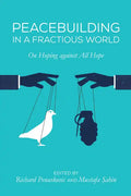 Peacebuilding in a Fractious World: On Hoping Against All Hope - Hardcover
