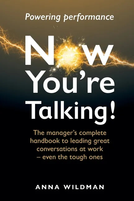 Now You're Talking!: The manager's complete handbook to leading great conversations at work-even the tough ones - Paperback