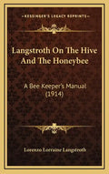 Langstroth On The Hive And The Honeybee: A Bee Keeper's Manual (1914) - Hardcover