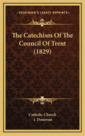 The Catechism Of The Council Of Trent (1829) - Hardcover