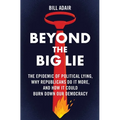 Beyond the Big Lie: The Epidemic of Political Lying, Why Republicans Do It More, and How It Could Burn Down Our Democracy - Hardcover
