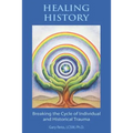 Healing History: Breaking the Cycle of Personal and Historical Trauma - Paperback
