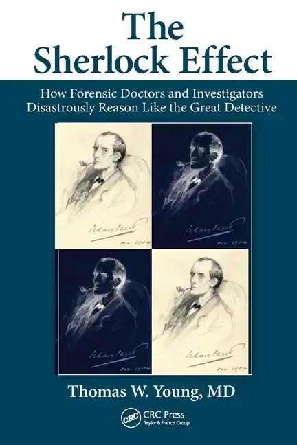 The Sherlock Effect: How Forensic Doctors and Investigators Disastrously Reason Like the Great Detective - Paperback