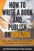 How To Write A Book And Publish On Amazon: Make Money With Amazon Kindle, CreateSpace And Audiobooks - Paperback