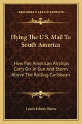 Flying the U.S. Mail to South America: How Pan American Airships Carry on in Sun and Storm Above the Rolling Caribbean - Paperback