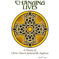 Changing Lives: a History of Christ Church Jacksonville Anglican - Paperback